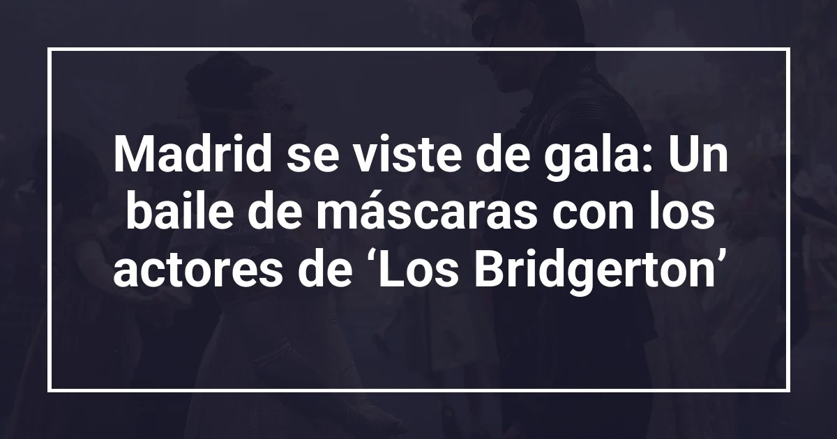 Madrid se viste de gala: Un baile de máscaras con los actores de ‘Los Bridgerton’