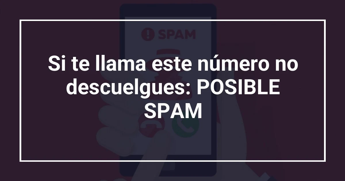 Si te llama este número no descuelgues: POSIBLE SPAM