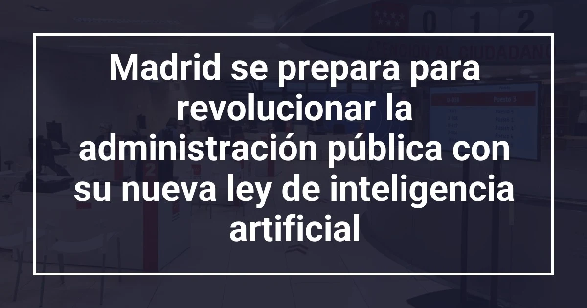 Madrid se prepara para revolucionar la administración pública con su nueva ley de inteligencia artificial