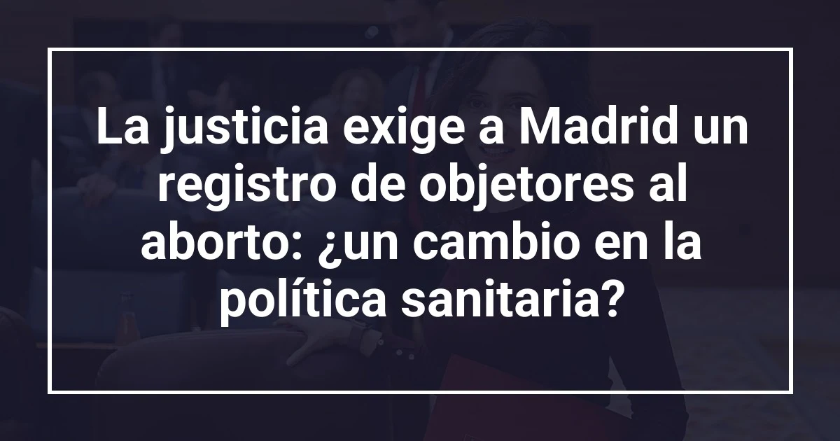 La justicia exige a Madrid un registro de objetores al aborto: ¿un cambio en la política sanitaria?