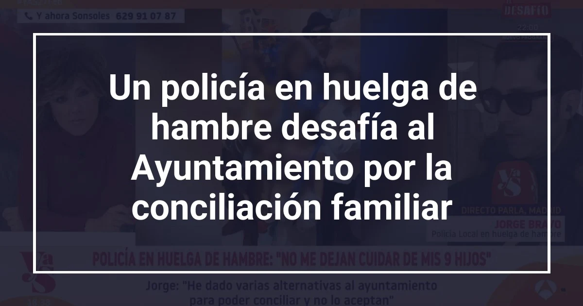 Un policía en huelga de hambre desafía al Ayuntamiento por la conciliación familiar