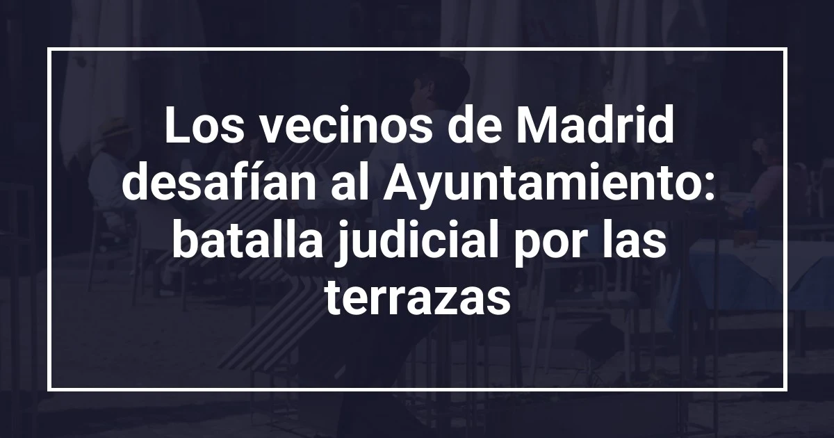 Los vecinos de Madrid desafían al Ayuntamiento: batalla judicial por las terrazas