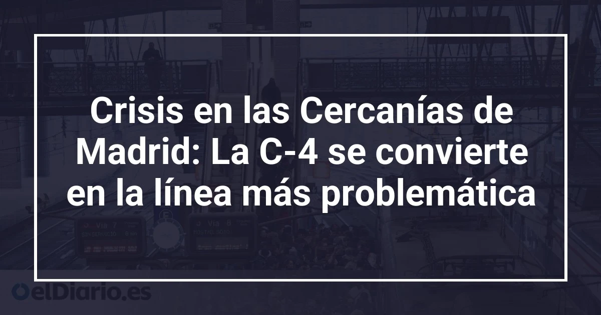 Crisis en las Cercanías de Madrid: La C-4 se convierte en la línea más problemática