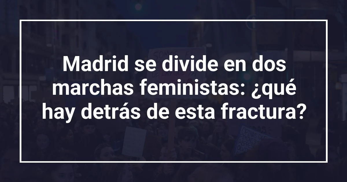 Madrid se divide en dos marchas feministas: ¿qué hay detrás de esta fractura?