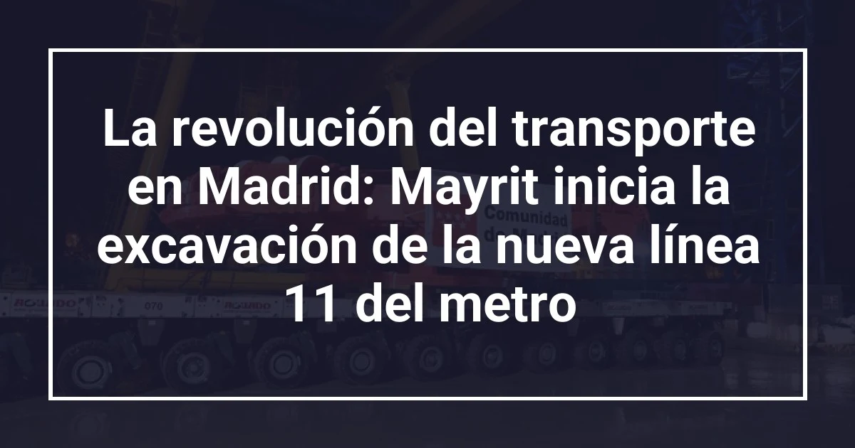 La revolución del transporte en Madrid: Mayrit inicia la excavación de la nueva línea 11 del metro