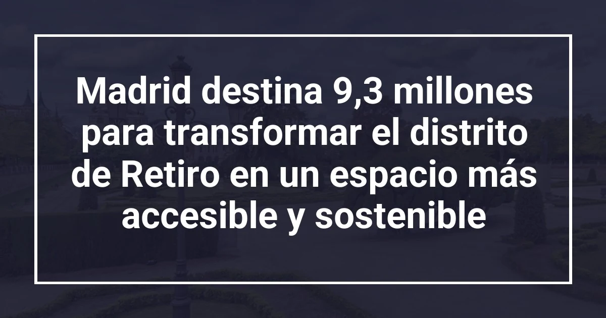 Madrid destina 9,3 millones para transformar el distrito de Retiro en un espacio más accesible y sostenible