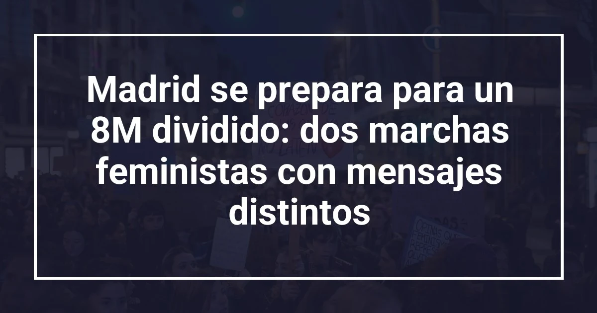 Madrid se prepara para un 8M dividido: dos marchas feministas con mensajes distintos