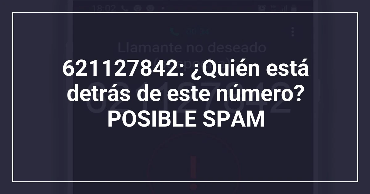 621127842: ¿Quién está detrás de este número? POSIBLE SPAM
