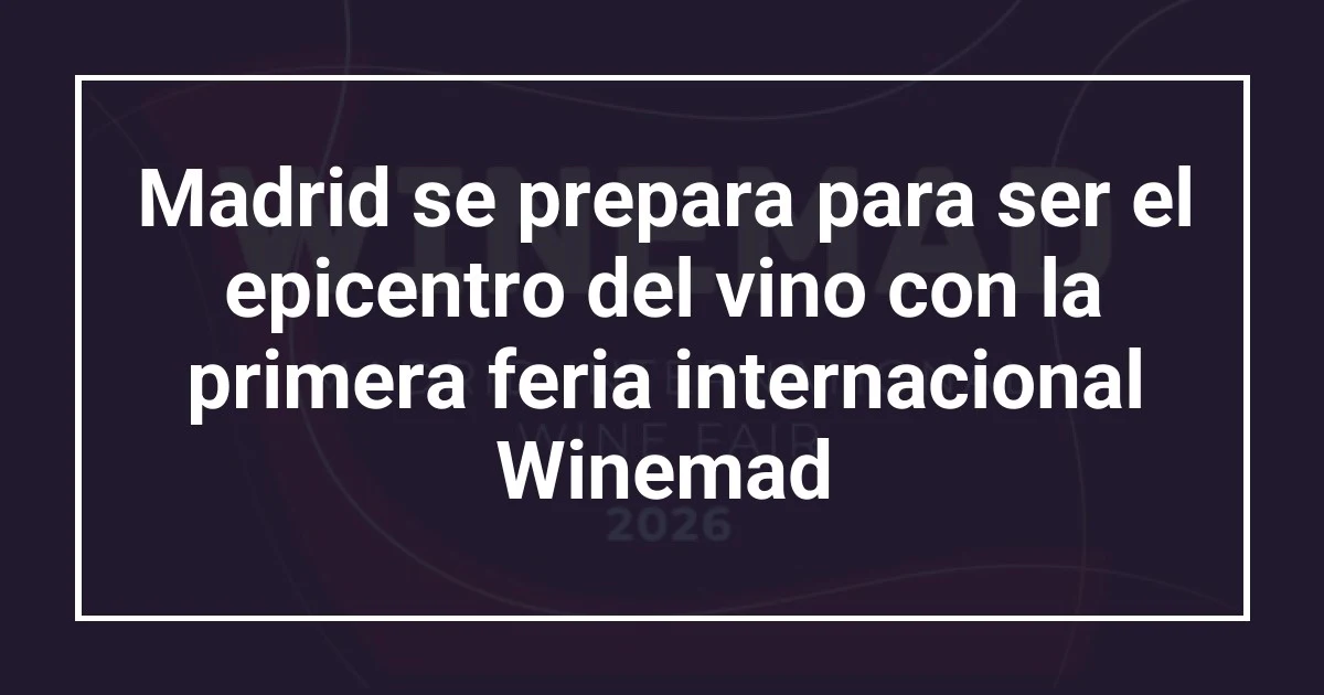 Madrid se prepara para ser el epicentro del vino con la primera feria internacional Winemad