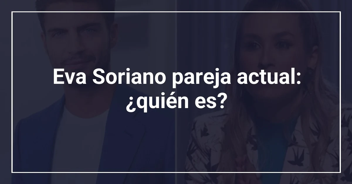 Eva Soriano pareja actual: ¿quién es?