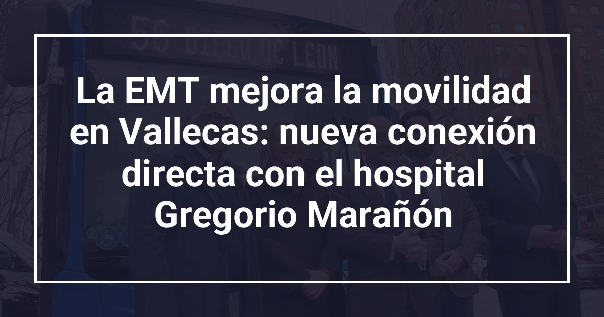 La EMT mejora la movilidad en Vallecas: nueva conexión directa con el hospital Gregorio Marañón