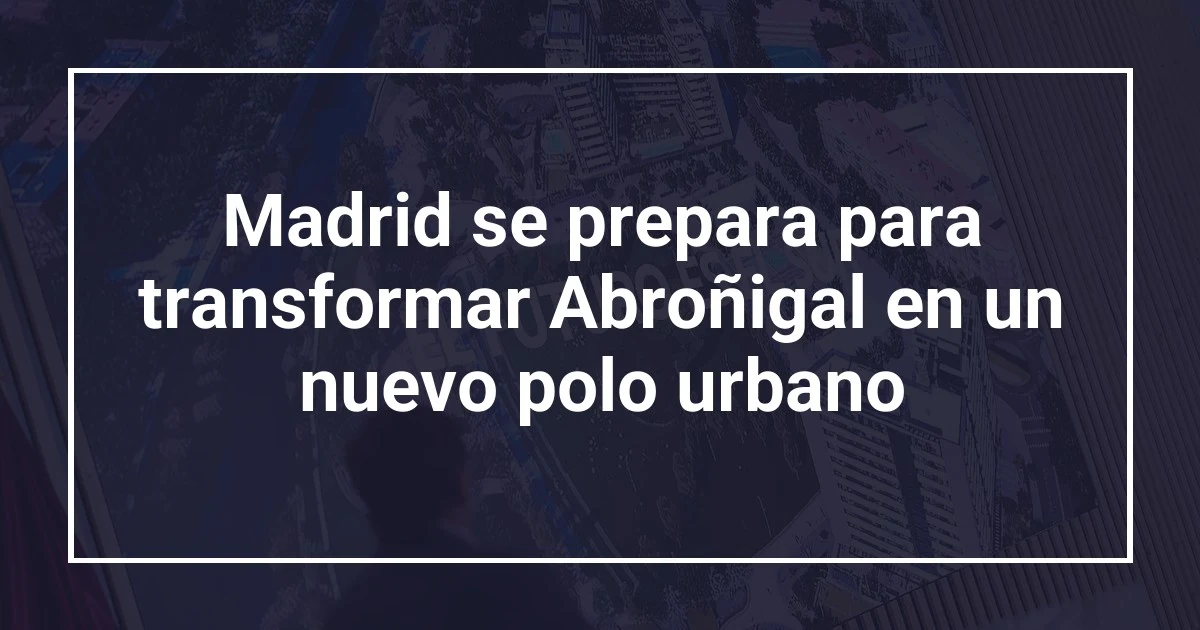 Madrid se prepara para transformar Abroñigal en un nuevo polo urbano