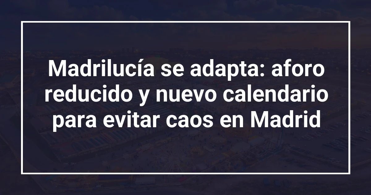 Madrilucía se adapta: aforo reducido y nuevo calendario para evitar caos en Madrid