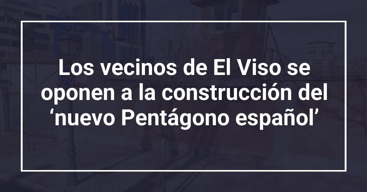 Los vecinos de El Viso se oponen a la construcción del ‘nuevo Pentágono español’