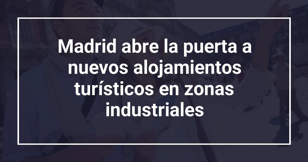 Madrid abre la puerta a nuevos alojamientos turísticos en zonas industriales