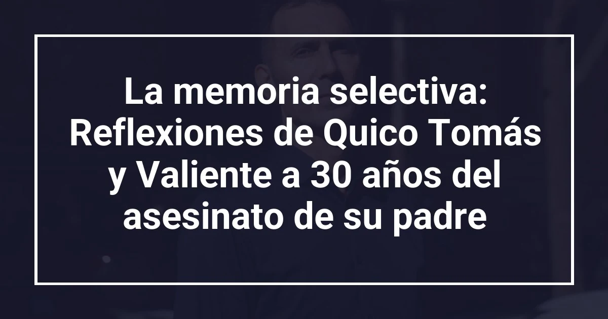 La memoria selectiva: Reflexiones de Quico Tomás y Valiente a 30 años del asesinato de su padre