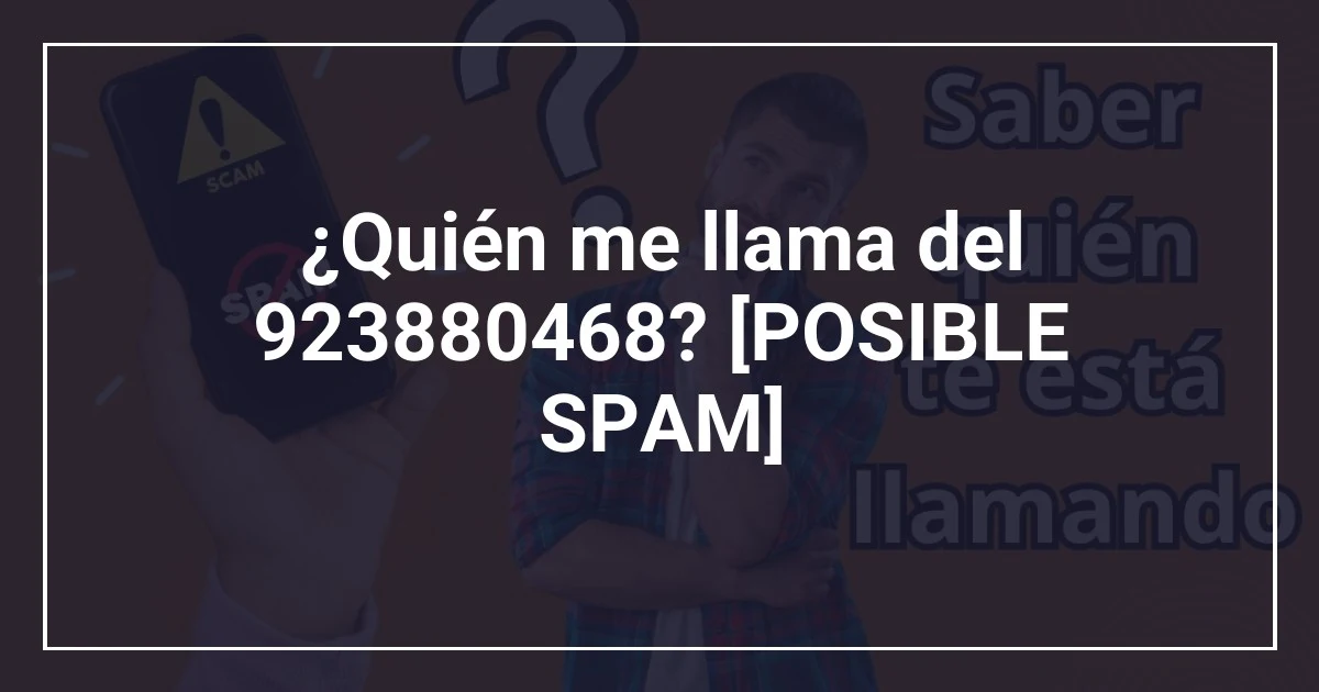 ¿Quién me llama del 923880468? [POSIBLE SPAM]
