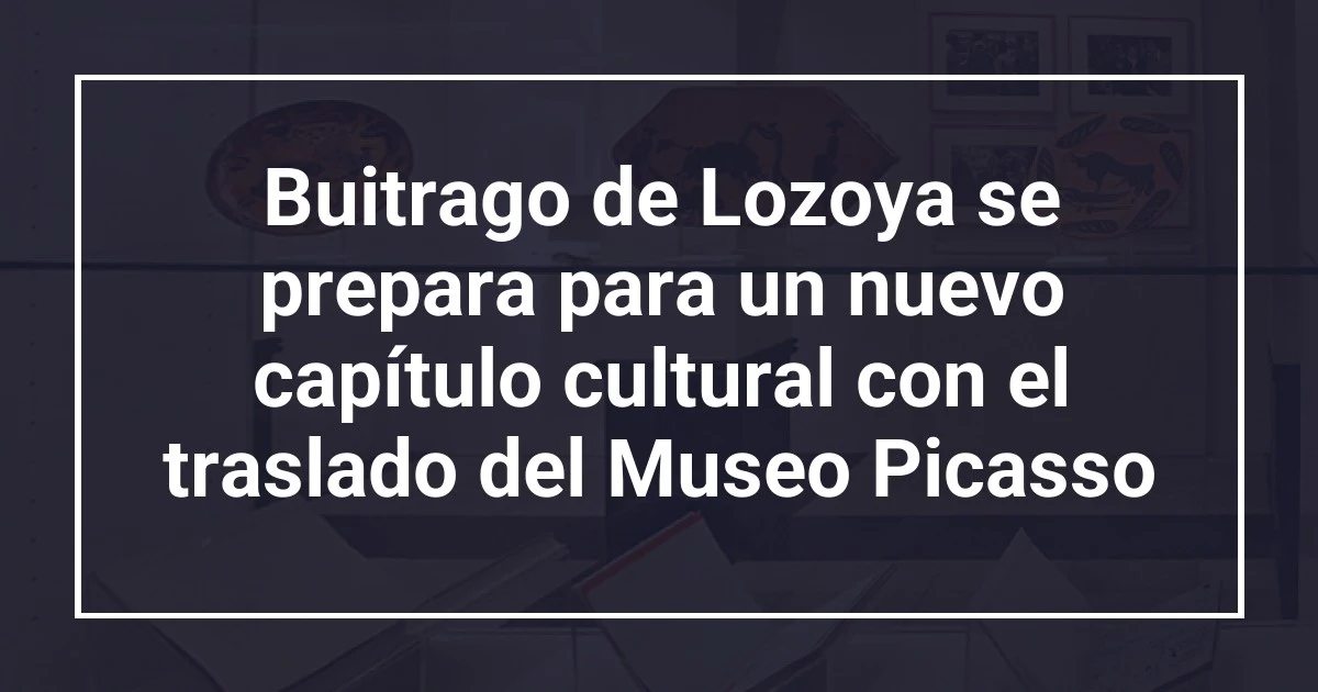 Buitrago de Lozoya se prepara para un nuevo capítulo cultural con el traslado del Museo Picasso