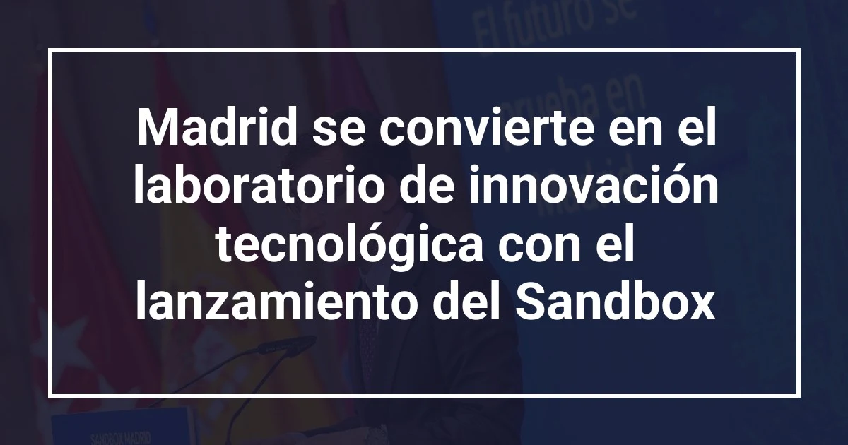 Madrid se convierte en el laboratorio de innovación tecnológica con el lanzamiento del Sandbox