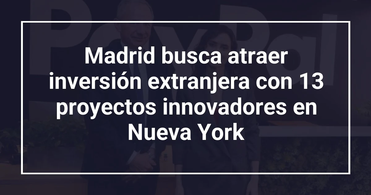 Madrid busca atraer inversión extranjera con 13 proyectos innovadores en Nueva York
