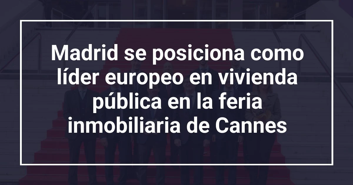 Madrid se posiciona como líder europeo en vivienda pública en la feria inmobiliaria de Cannes