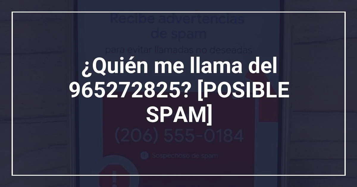 ¿Quién me llama del 965272825? [POSIBLE SPAM]