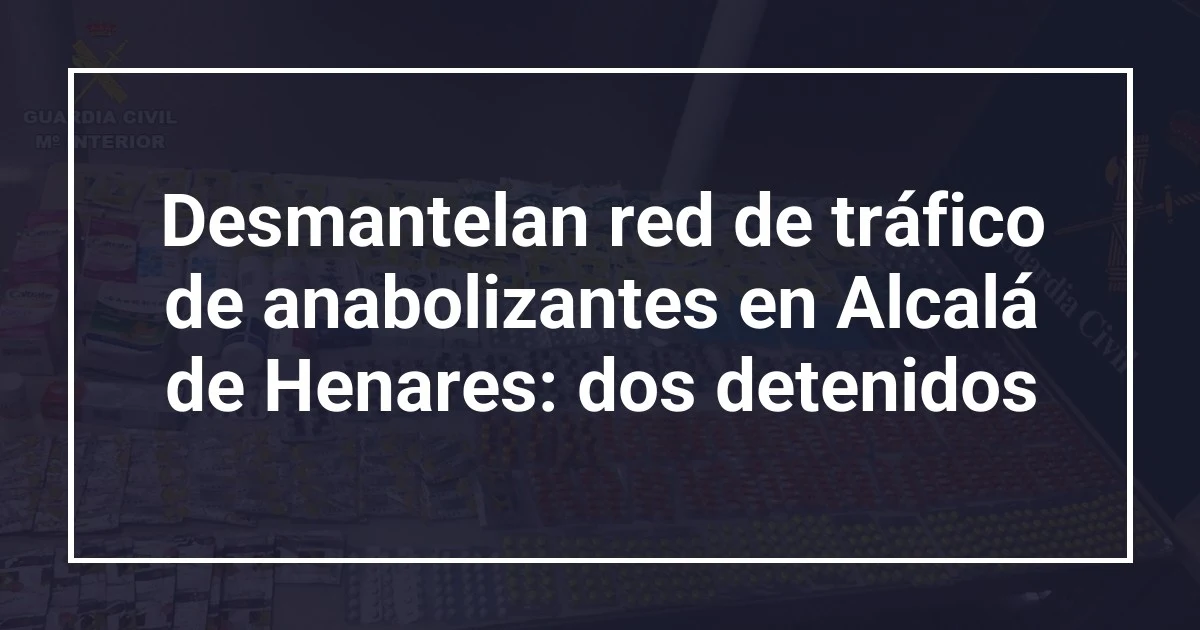 Desmantelan red de tráfico de anabolizantes en Alcalá de Henares: dos detenidos