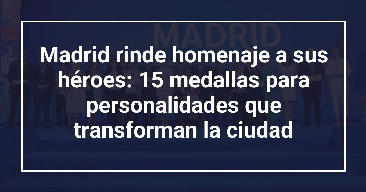 Madrid rinde homenaje a sus héroes: 15 medallas para personalidades que transforman la ciudad