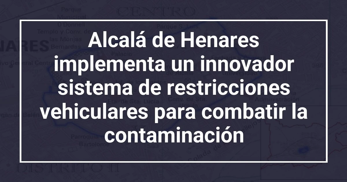 Alcalá de Henares implementa un innovador sistema de restricciones vehiculares para combatir la contaminación