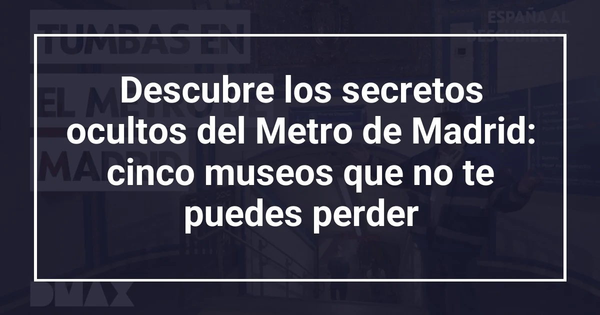 Descubre los secretos ocultos del Metro de Madrid: cinco museos que no te puedes perder