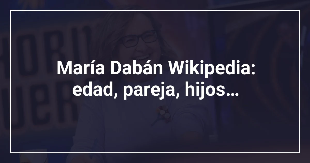 María Dabán Wikipedia: edad, pareja, hijos…