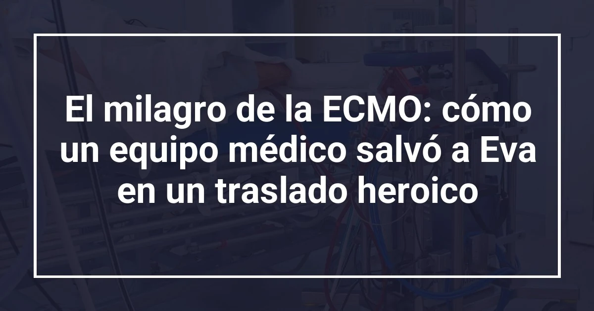 El milagro de la ECMO: cómo un equipo médico salvó a Eva en un traslado heroico