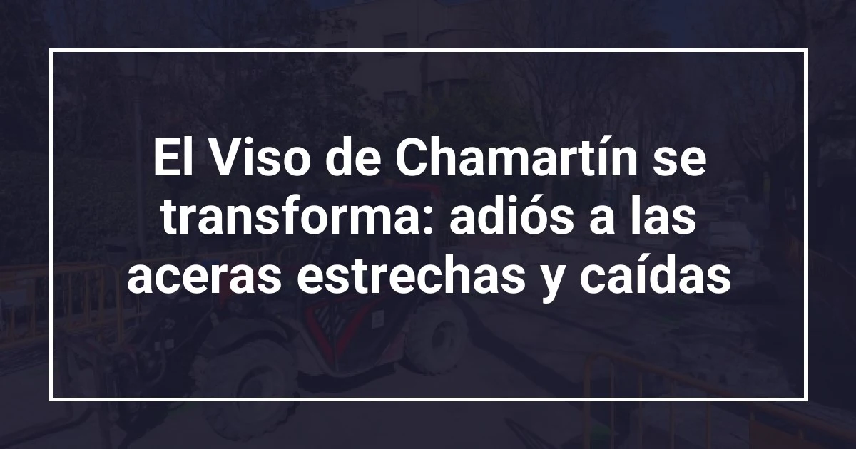 El Viso de Chamartín se transforma: adiós a las aceras estrechas y caídas