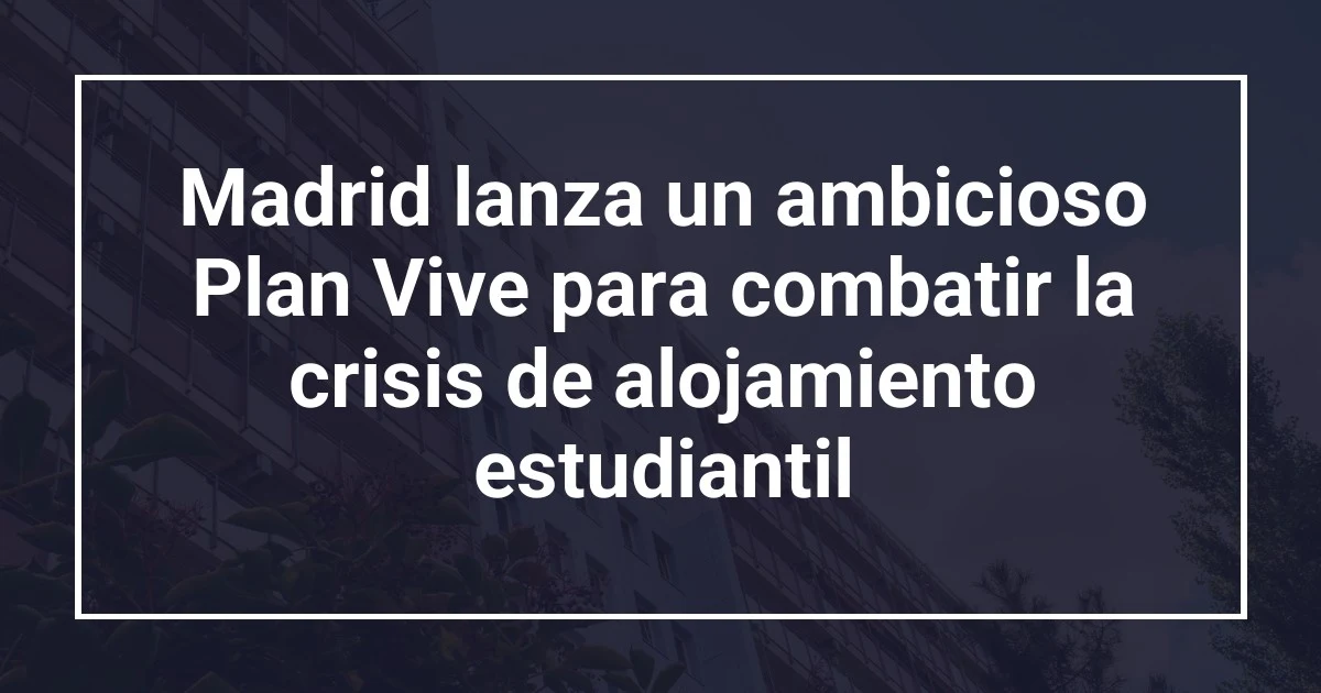 Madrid lanza un ambicioso Plan Vive para combatir la crisis de alojamiento estudiantil
