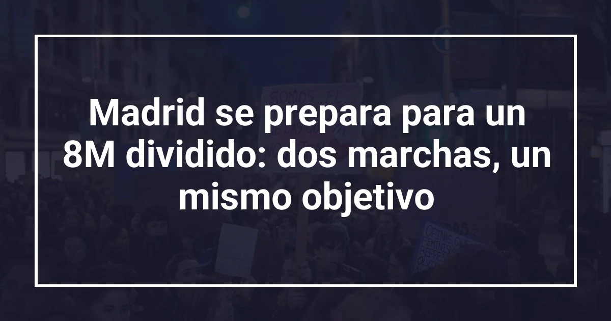 Madrid se prepara para un 8M dividido: dos marchas, un mismo objetivo
