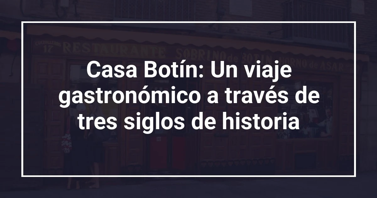 Casa Botín: Un viaje gastronómico a través de tres siglos de historia
