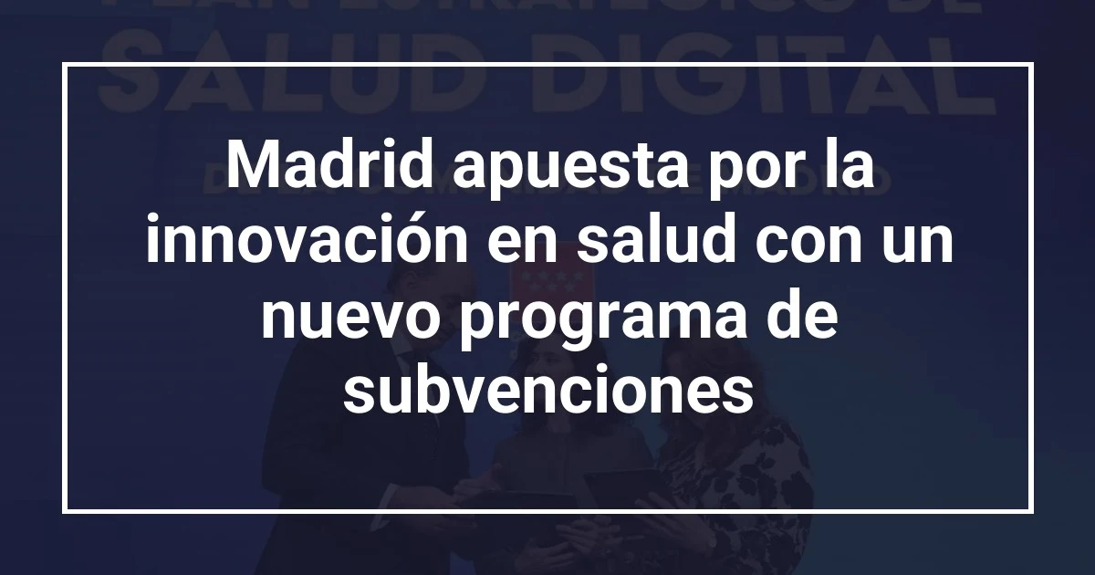 Madrid apuesta por la innovación en salud con un nuevo programa de subvenciones