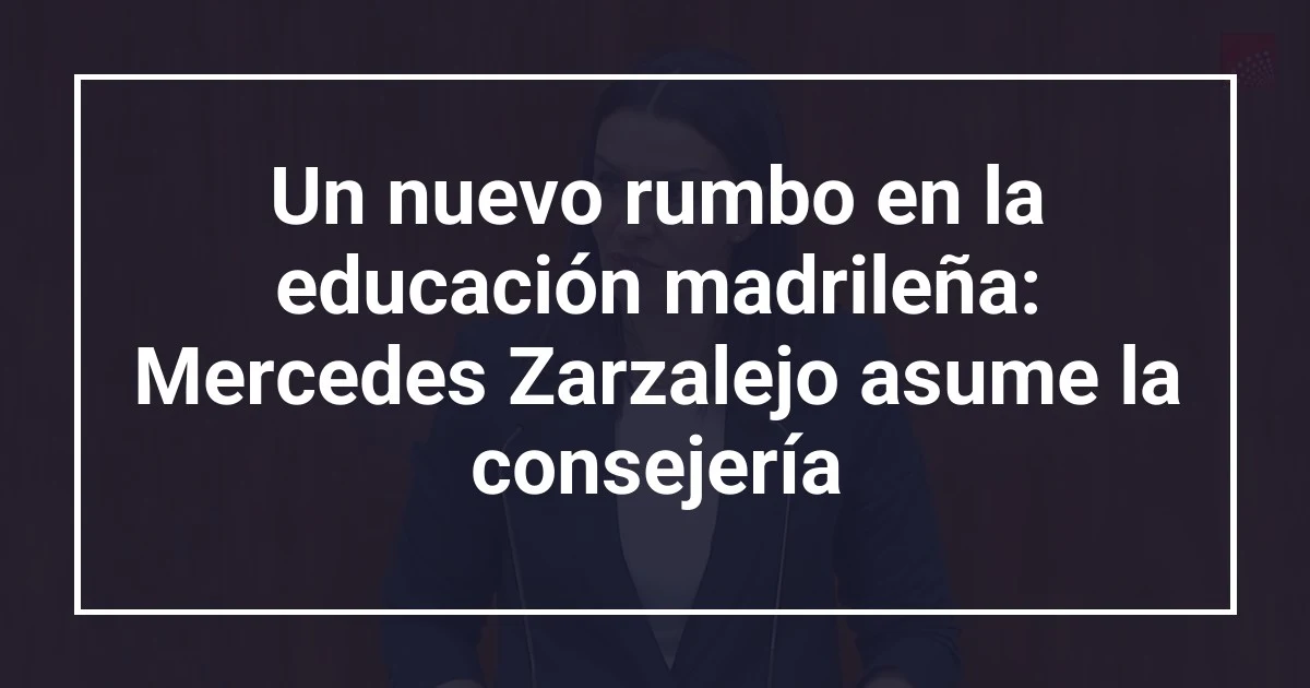 Un nuevo rumbo en la educación madrileña: Mercedes Zarzalejo asume la consejería
