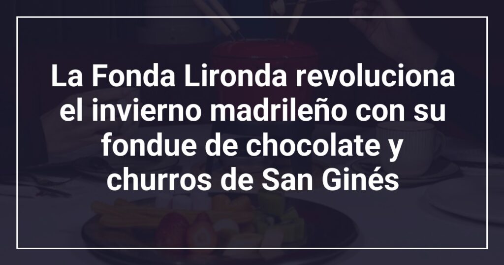 La Fonda Lironda revoluciona el invierno madrileño con su fondue de chocolate y churros de San Ginés