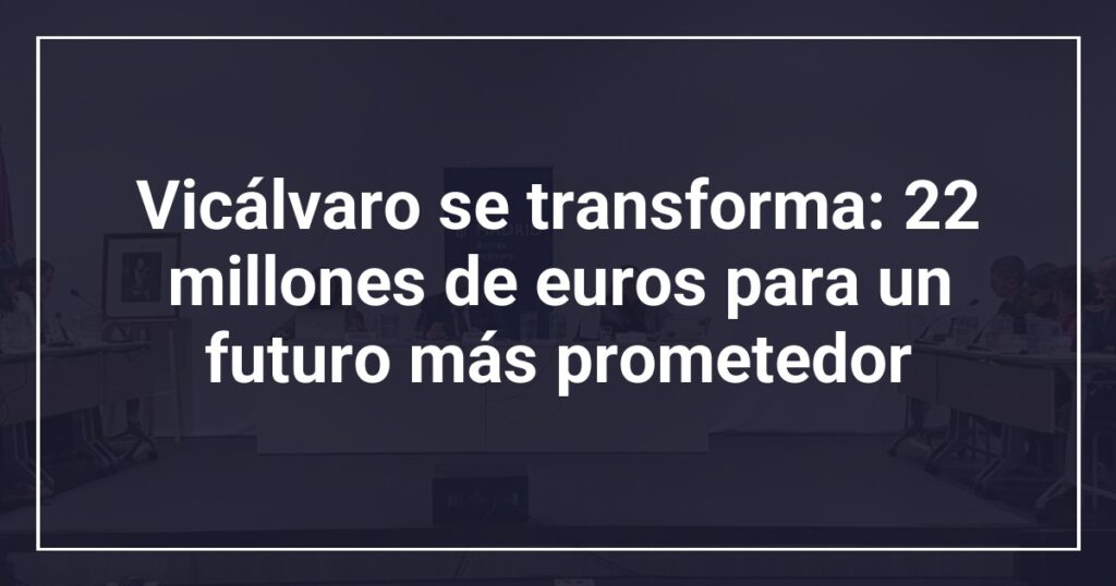 Vicálvaro se transforma: 22 millones de euros para un futuro más prometedor