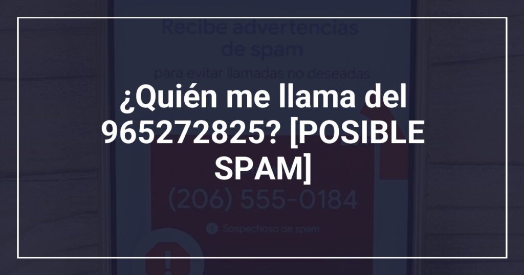 ¿Quién me llama del 965272825? [POSIBLE SPAM]