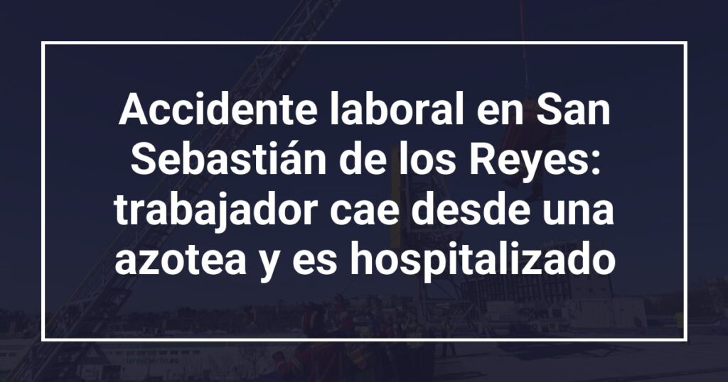 Accidente laboral en San Sebastián de los Reyes: trabajador cae desde una azotea y es hospitalizado
