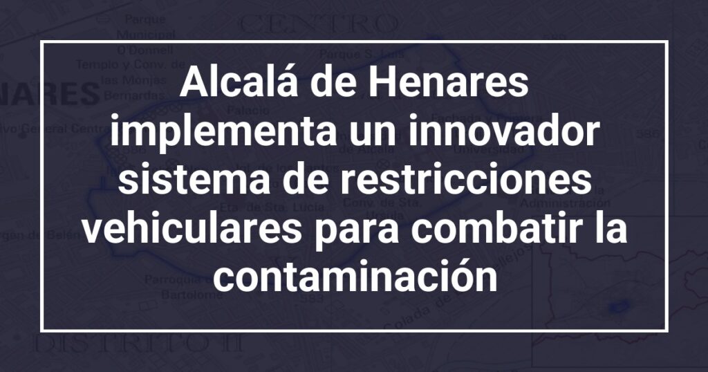 Alcalá de Henares implementa un innovador sistema de restricciones vehiculares para combatir la contaminación