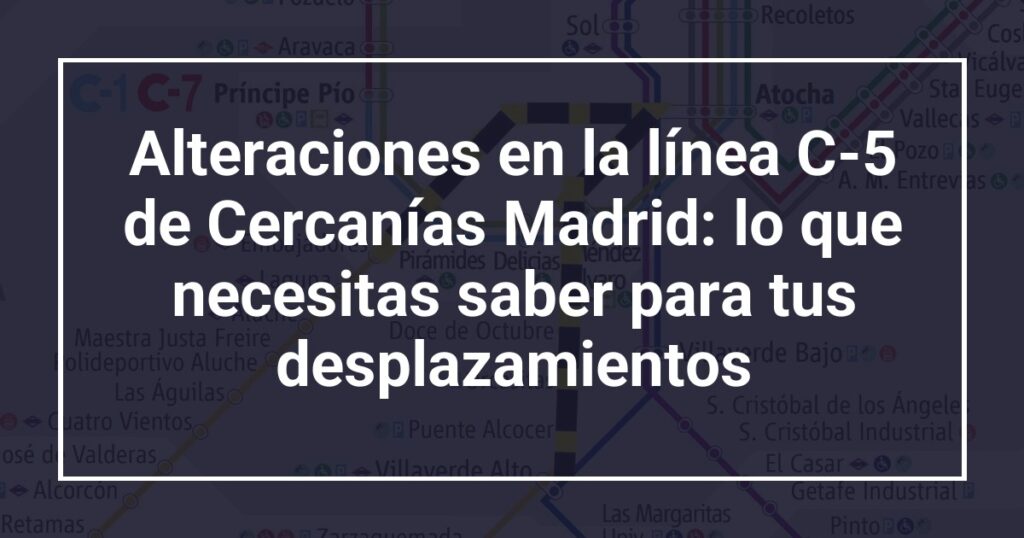 Alteraciones en la línea C-5 de Cercanías Madrid: lo que necesitas saber para tus desplazamientos