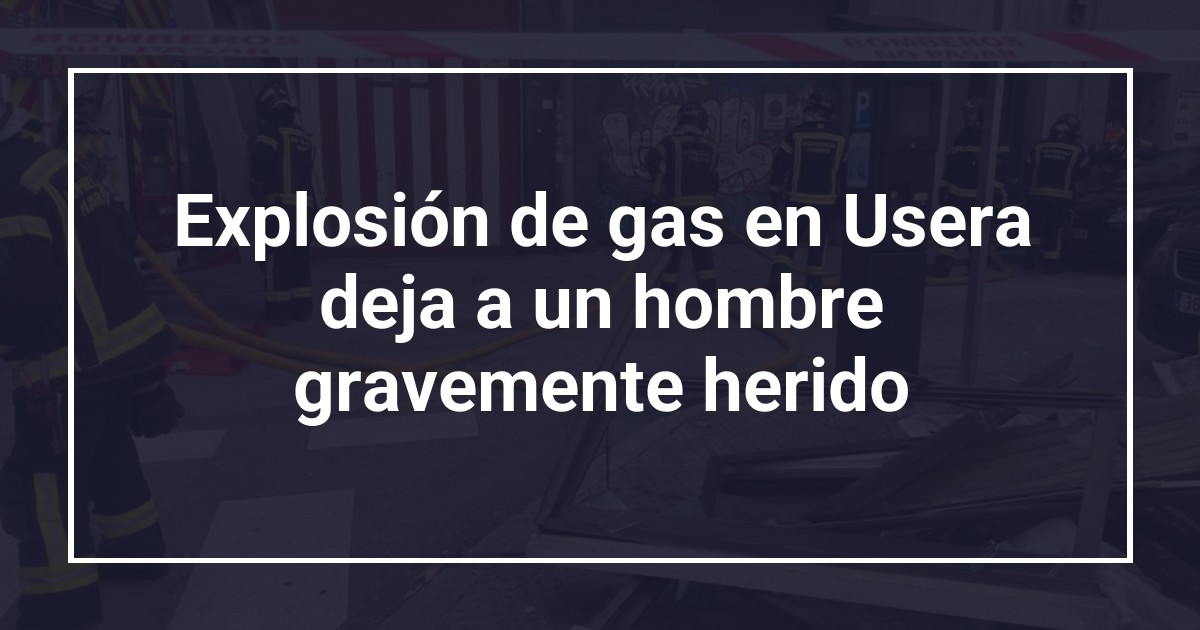 Explosión de gas en Usera deja a un hombre gravemente herido