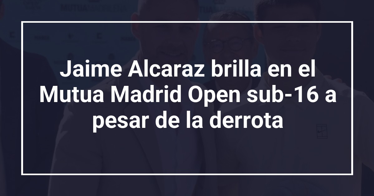 Jaime Alcaraz brilla en el Mutua Madrid Open sub-16 a pesar de la derrota