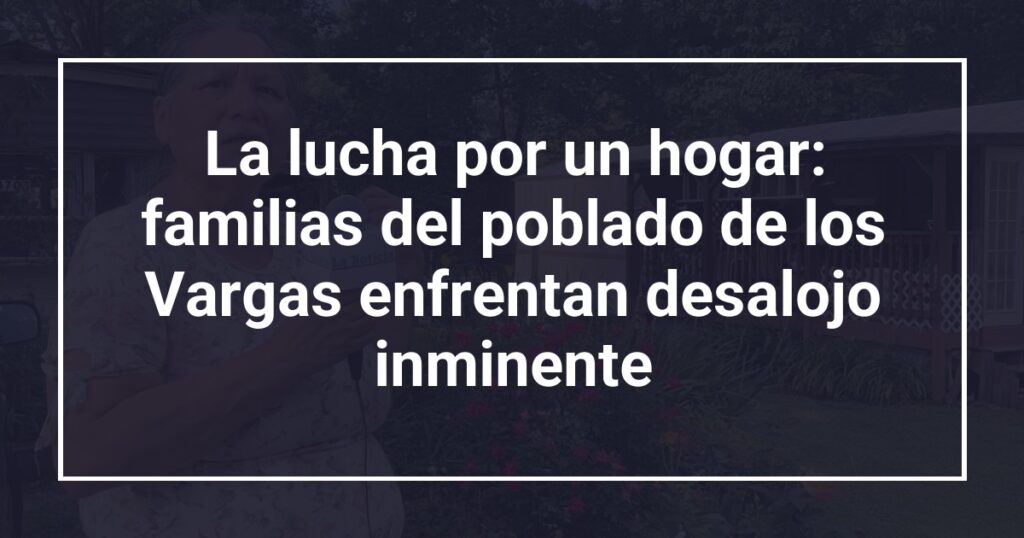 La lucha por un hogar: familias del poblado de los Vargas enfrentan desalojo inminente