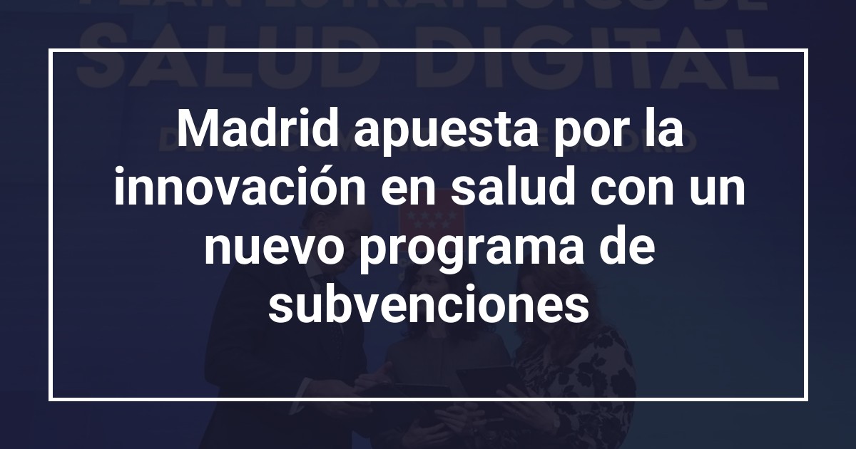 Madrid apuesta por la innovación en salud con un nuevo programa de subvenciones