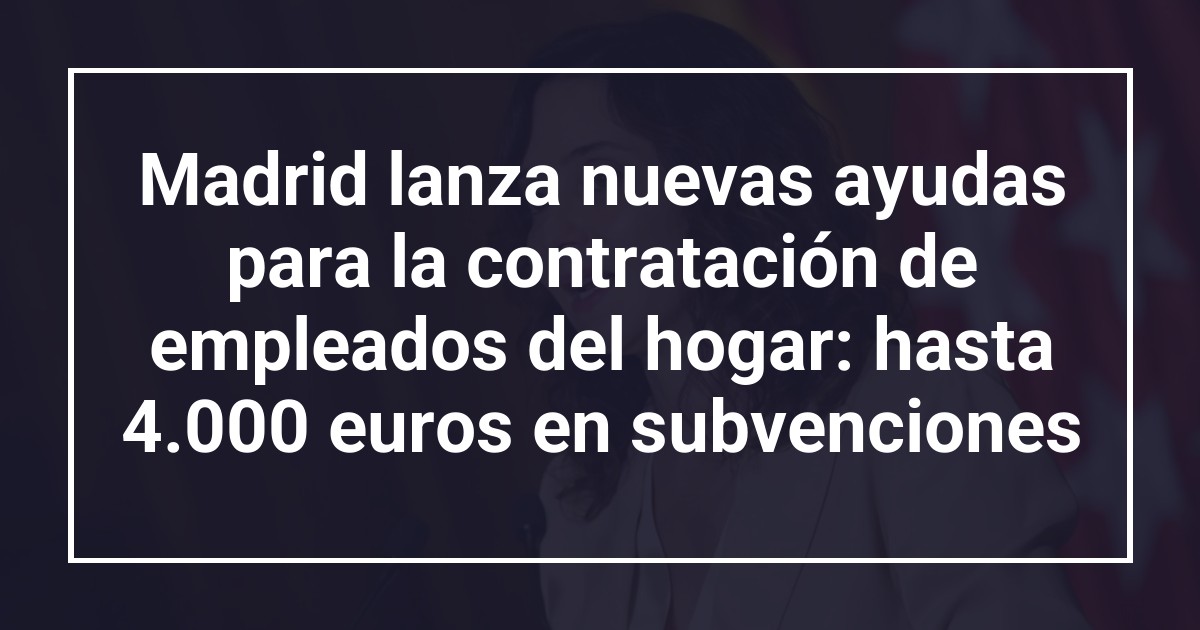 Madrid lanza nuevas ayudas para la contratación de empleados del hogar: hasta 4.000 euros en subvenciones