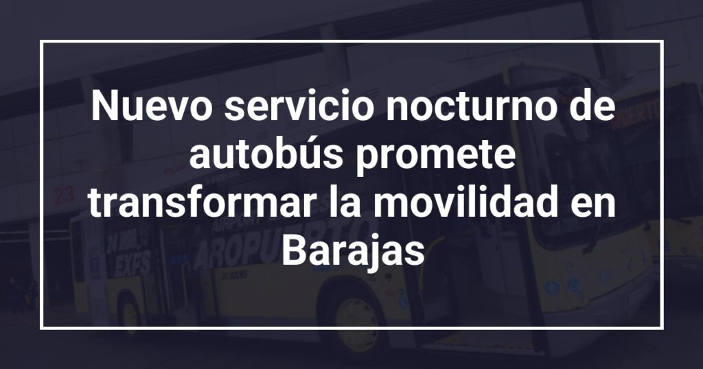 Nuevo servicio nocturno de autobús promete transformar la movilidad en Barajas